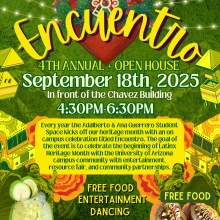 The Guerrero Student Space Presents: Encuentro 4th Annual Open House  Free Food, Entertainment, Dancing, Fun!   Every year the Adalberto and Ana Guerrero Student Space kicks off our heritage month with an on-campus celebration titled Encuentro. The goal of the event is to celebrate the beginning of Latinx Heritage Month with the University of Arizona campus community with entertainment, resource fair, and community partnerships.   Date: September 18th, 2025  Time: 4:30pm-6:30pm  Location: In front of the Ch